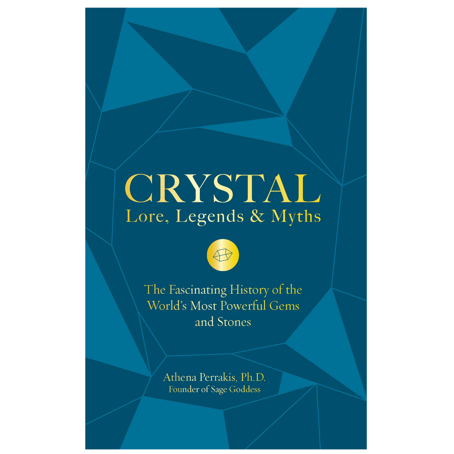 Crystal Lore, Legends & Myths: The Fascinating History of the World's Most Powerful Gems and Stones